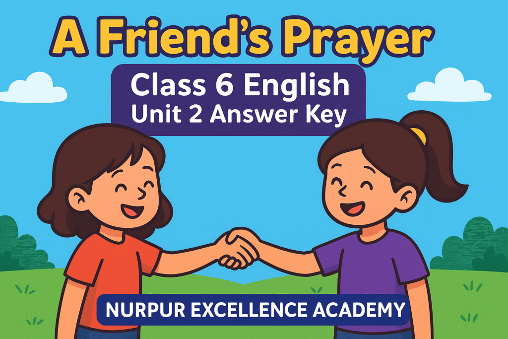 NCERT Solutions for Class 6 English (Poorvi) Unit 2 (Friendship) – A Friend’s Prayer | Questions and Answers