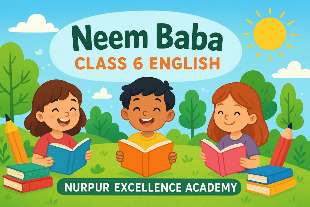 NCERT Solutions for Class 6 English (Poorvi) Unit 3 (Nurturing Nature) – Neem Baba | Questions and Answers